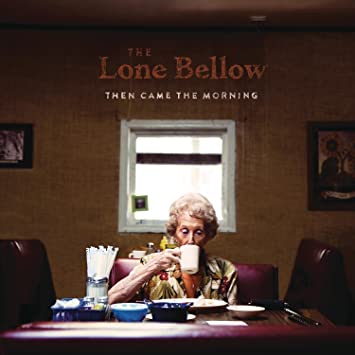 The Lone Bellow – Then Came The Morning